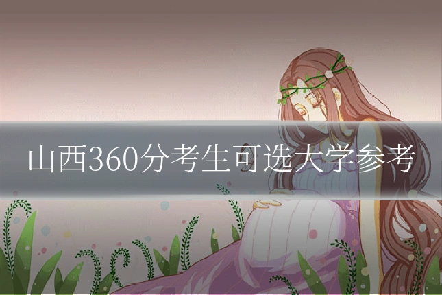 山西360分考生可选大学参考
