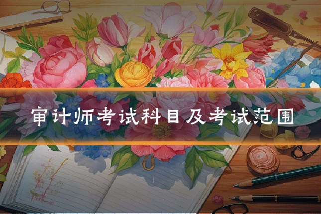 审计师考试科目及考试范围