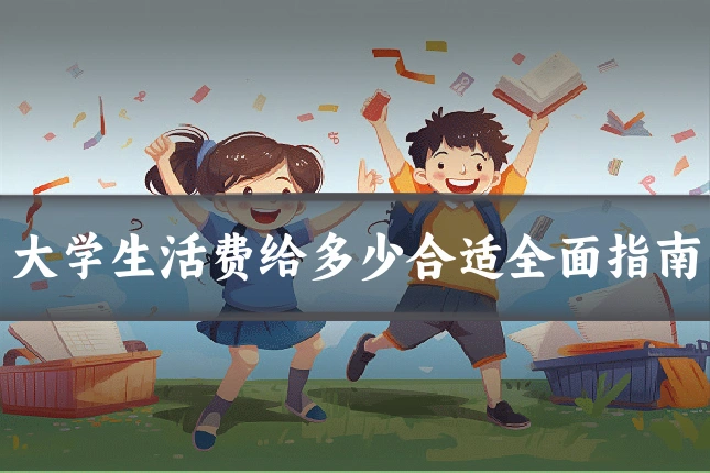 大学生活费给多少合适全面指南