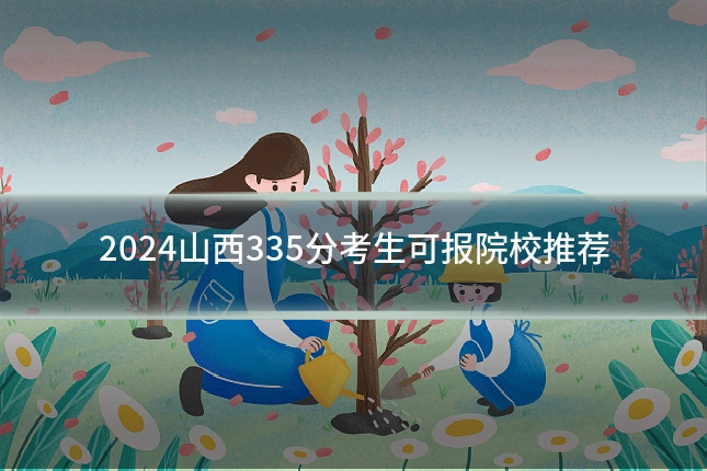 2024山西335分考生可报院校推荐
