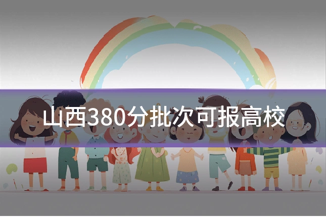 山西380分批次可报高校