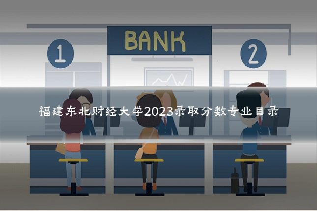 福建东北财经大学2023录取分数专业目录