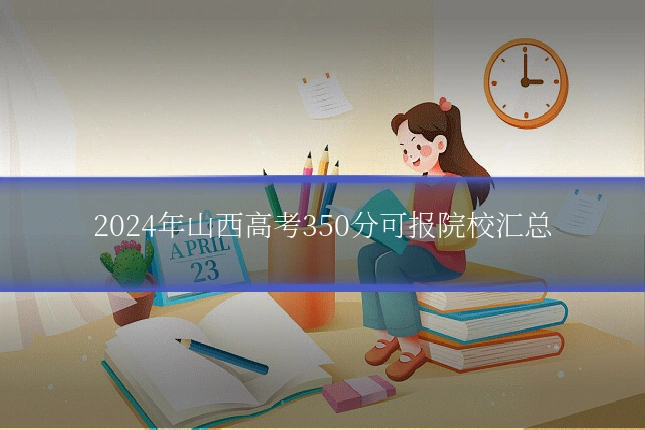 2024年山西高考350分可报院校汇总