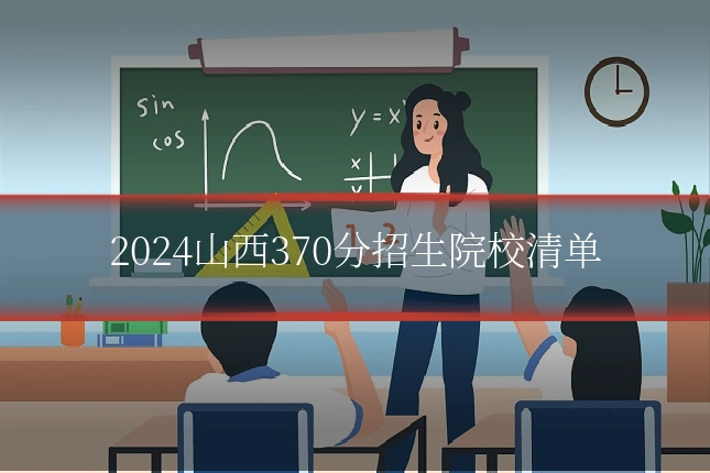 2024山西370分招生院校清单