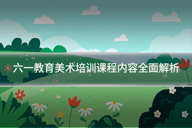 六一教育美术培训课程内容全面解析