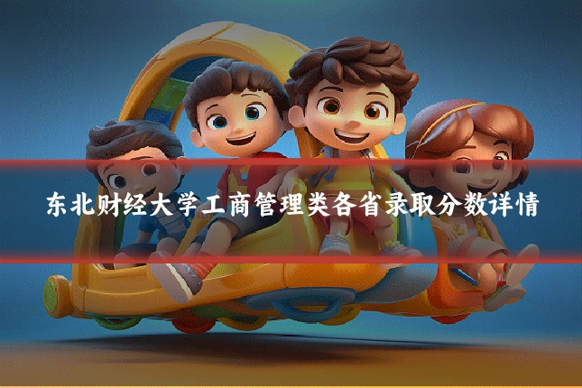 东北财经大学工商管理类各省录取分数详情