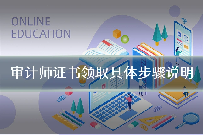 审计师证书领取具体步骤说明