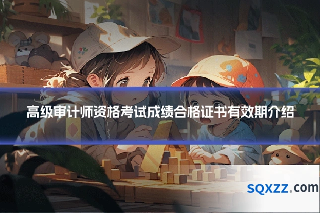 高级审计师资格考试成绩合格证书有效期介绍