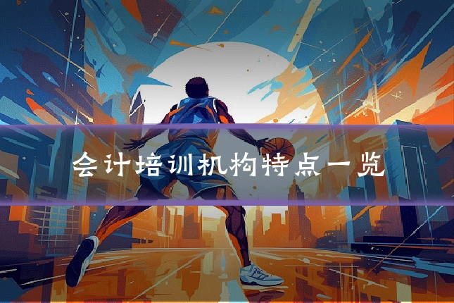 会计培训机构特点一览