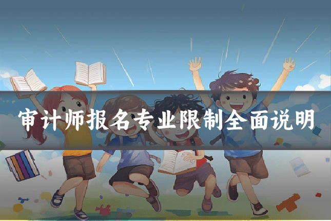 审计师报名专业限制全面说明
