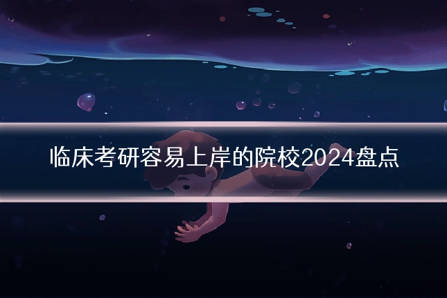 临床考研容易上岸的院校2024盘点