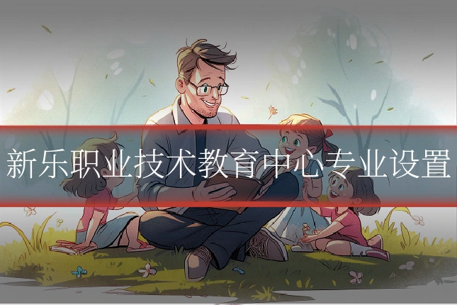 新乐职业技术教育中心专业设置