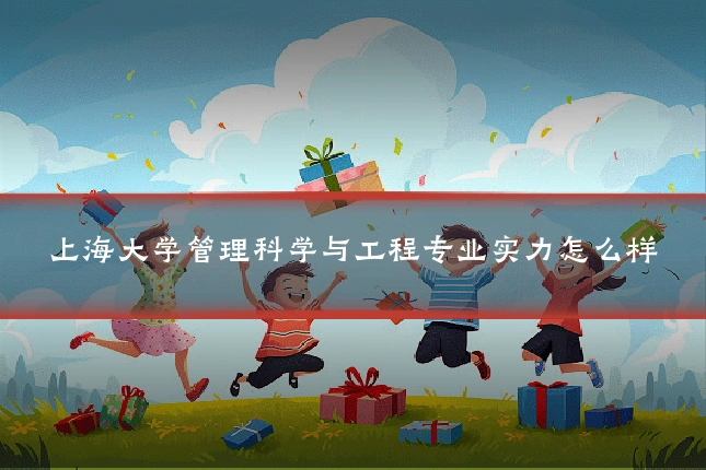 上海大学管理科学与工程专业实力怎么样