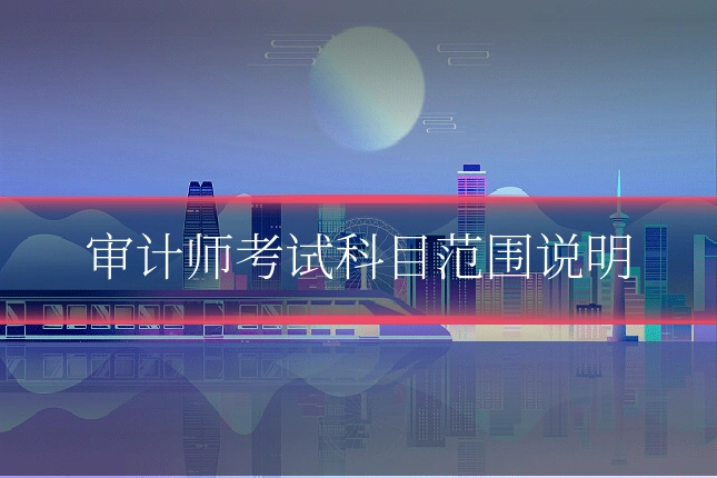 审计师考试科目范围说明