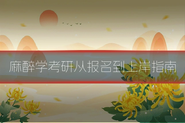 麻醉学考研从报名到上岸指南
