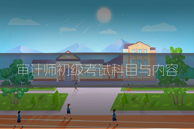 审计师初级考试科目与内容