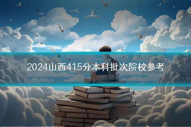 2024山西415分本科批次院校参考
