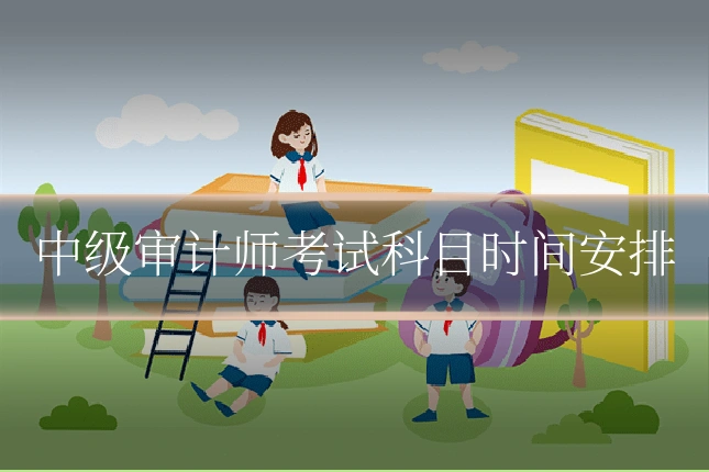 中级审计师考试科目时间安排