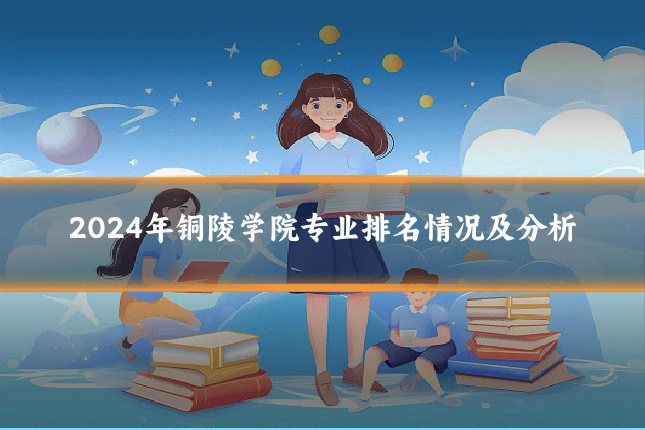 2024年铜陵学院专业排名情况及分析
