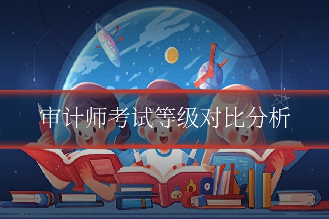 审计师考试等级对比分析