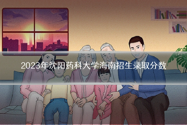 2023年沈阳药科大学海南招生录取分数