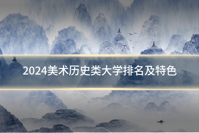 2024美术历史类大学排名及特色