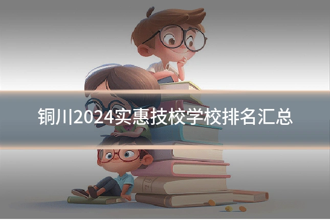 铜川2024实惠技校学校排名汇总