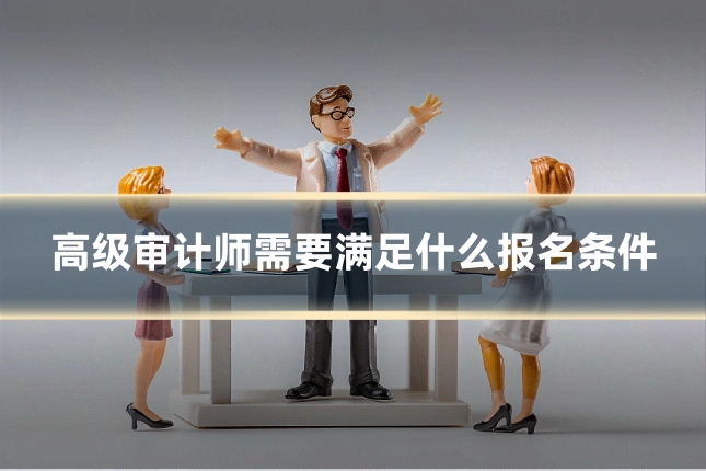 高级审计师需要满足什么报名条件