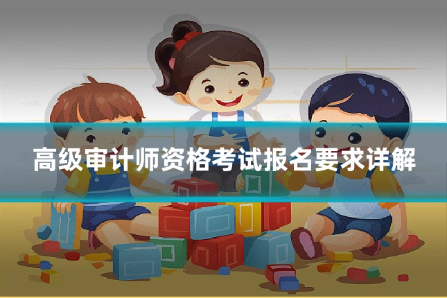 高级审计师资格考试报名要求详解