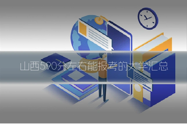山西590分左右能报考的大学汇总