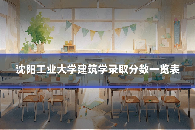 沈阳工业大学建筑学录取分数一览表