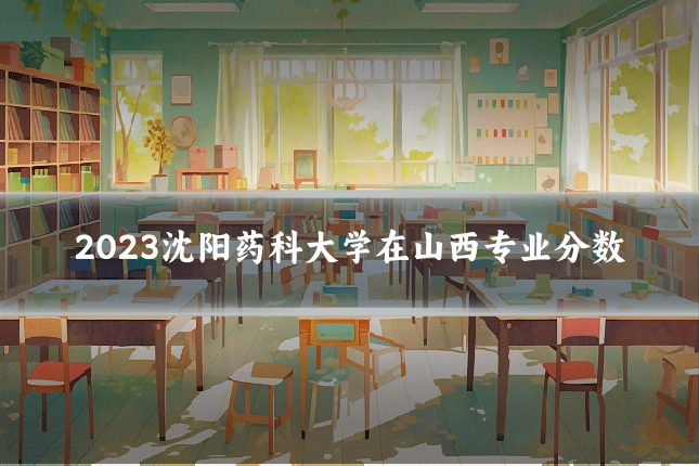 2023沈阳药科大学在山西专业分数
