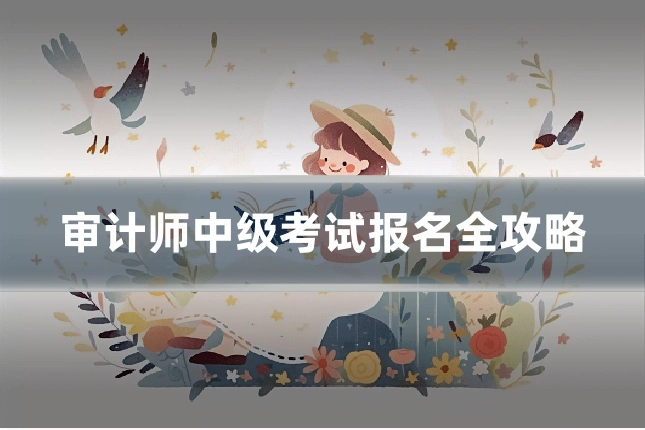 审计师中级考试报名全攻略