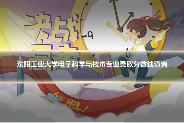 沈阳工业大学电子科学与技术专业录取分数线查询