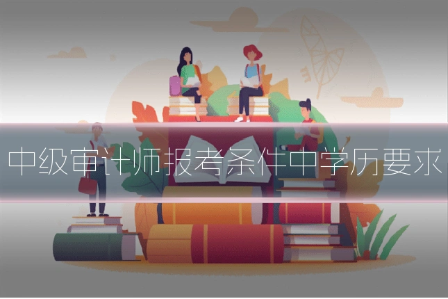 中级审计师报考条件中学历要求