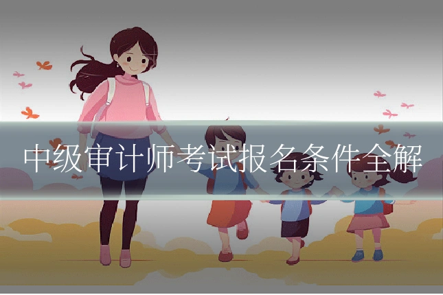 中级审计师考试报名条件全解