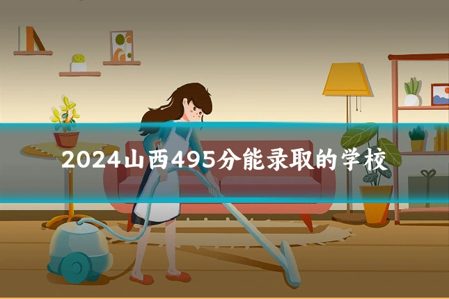2024山西495分能录取的学校