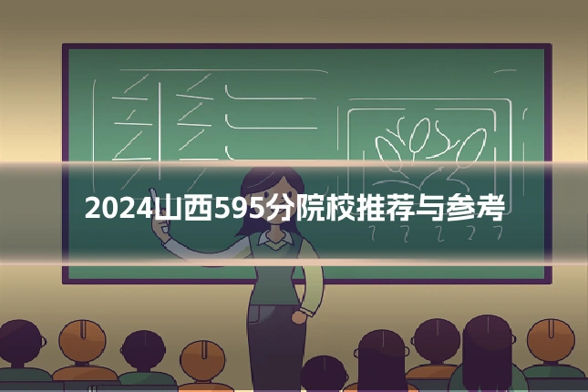 2024山西595分院校推荐与参考