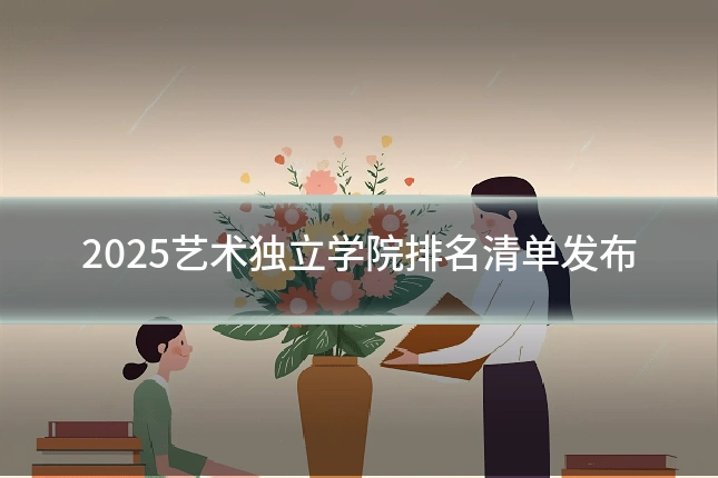 2025艺术独立学院排名清单发布