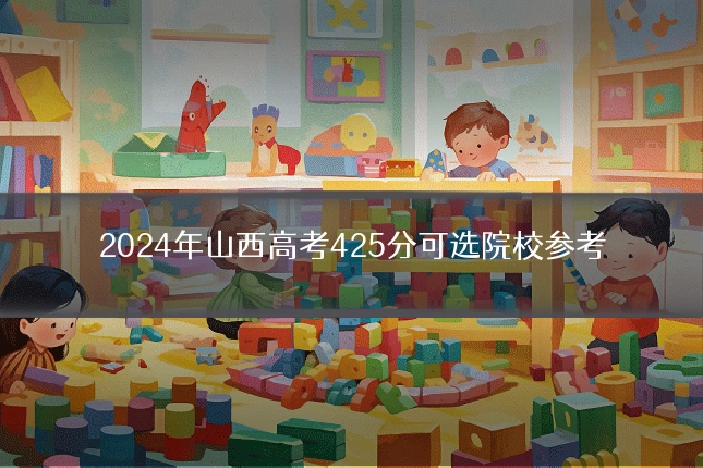 2024年山西高考425分可选院校参考