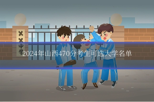 2024年山西470分考生可选大学名单