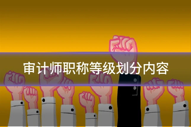 审计师职称等级划分内容