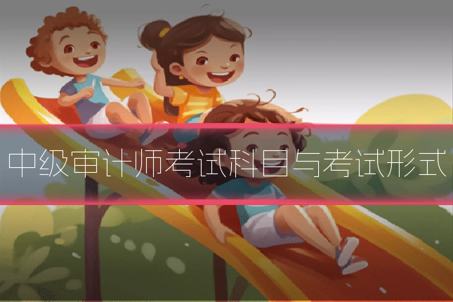 中级审计师考试科目与考试形式