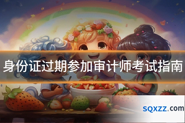身份证过期参加审计师考试指南