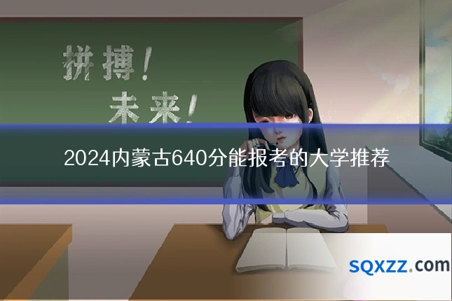 2024内蒙古640分能报考的大学推荐