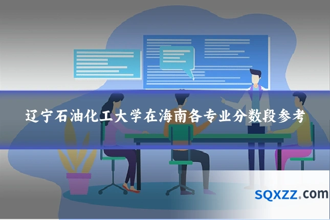 辽宁石油化工大学在海南各专业分数段参考