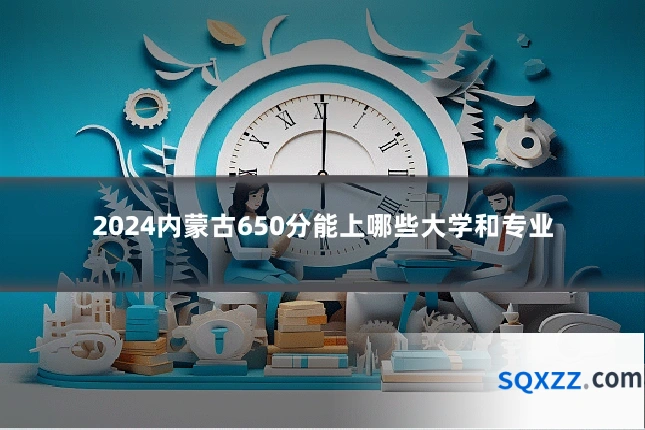 2024内蒙古650分能上哪些大学和专业