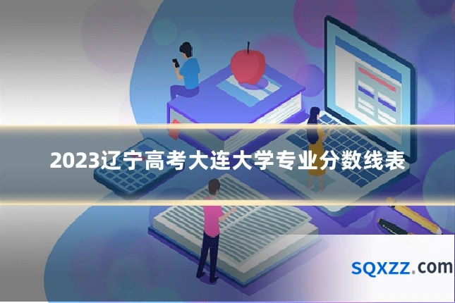 2023辽宁高考大连大学专业分数线表