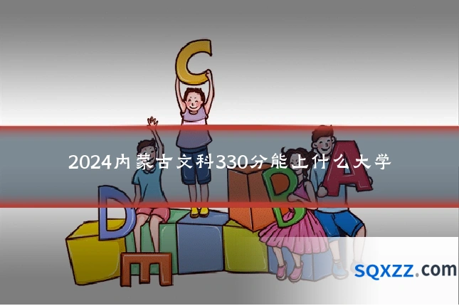 2024内蒙古文科330分能上什么大学