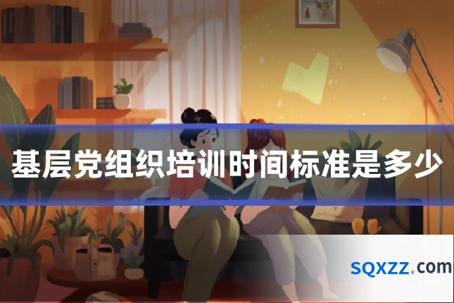基层党组织培训时间标准是多少